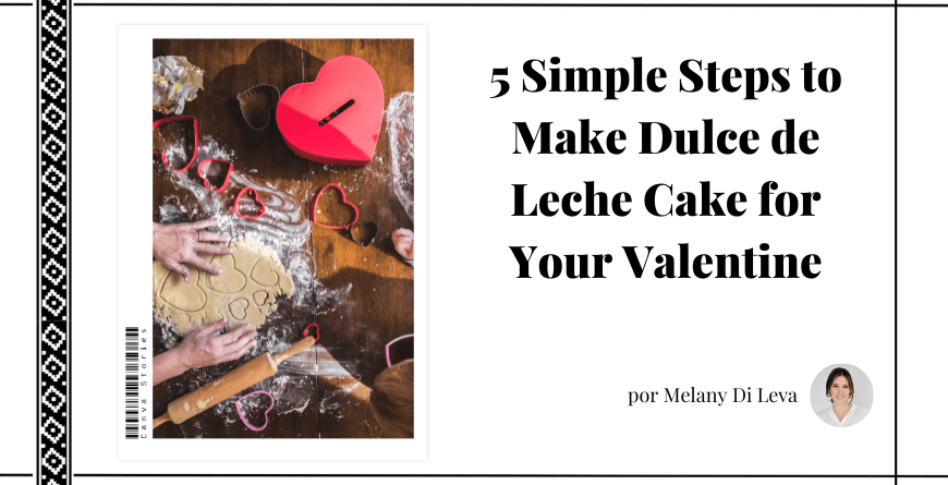 Image of two people's hands baking cookies for valentines day next to blog post title that reads: 5 Simple Steps to Make Dulce de Leche Cake for Your Valentine