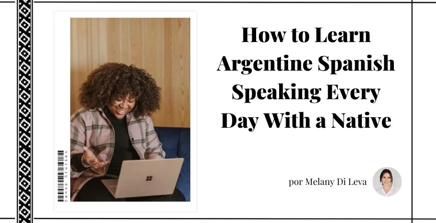 image of woman looking at computer next to blog post title that reads: How to Learn Argentine Spanish Speaking Every Day With a Native