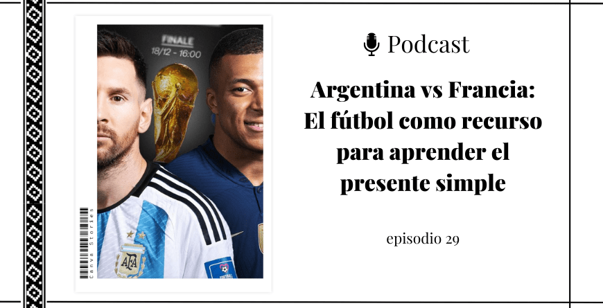 picture of messi and mbappe and the world cup in the middle next to title that reads: Argentina vs Francia: El fútbol como recurso para aprender el presente simple